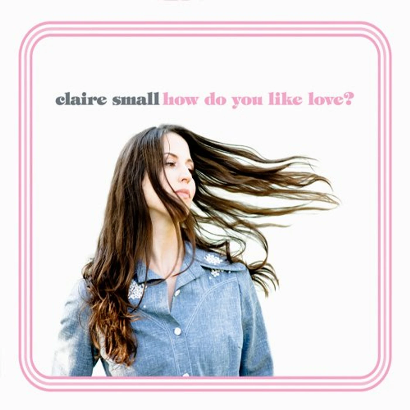 Claire Small HOW DO YOU LIKE LOVE CD