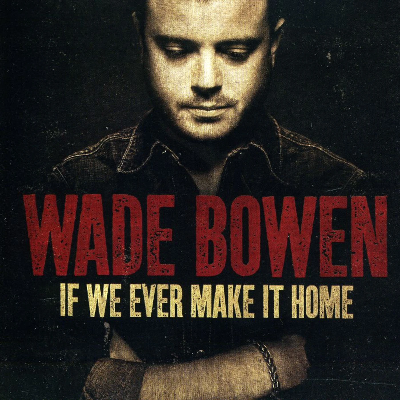 Wade Bowen IF WE EVER MAKE IT HOME CD