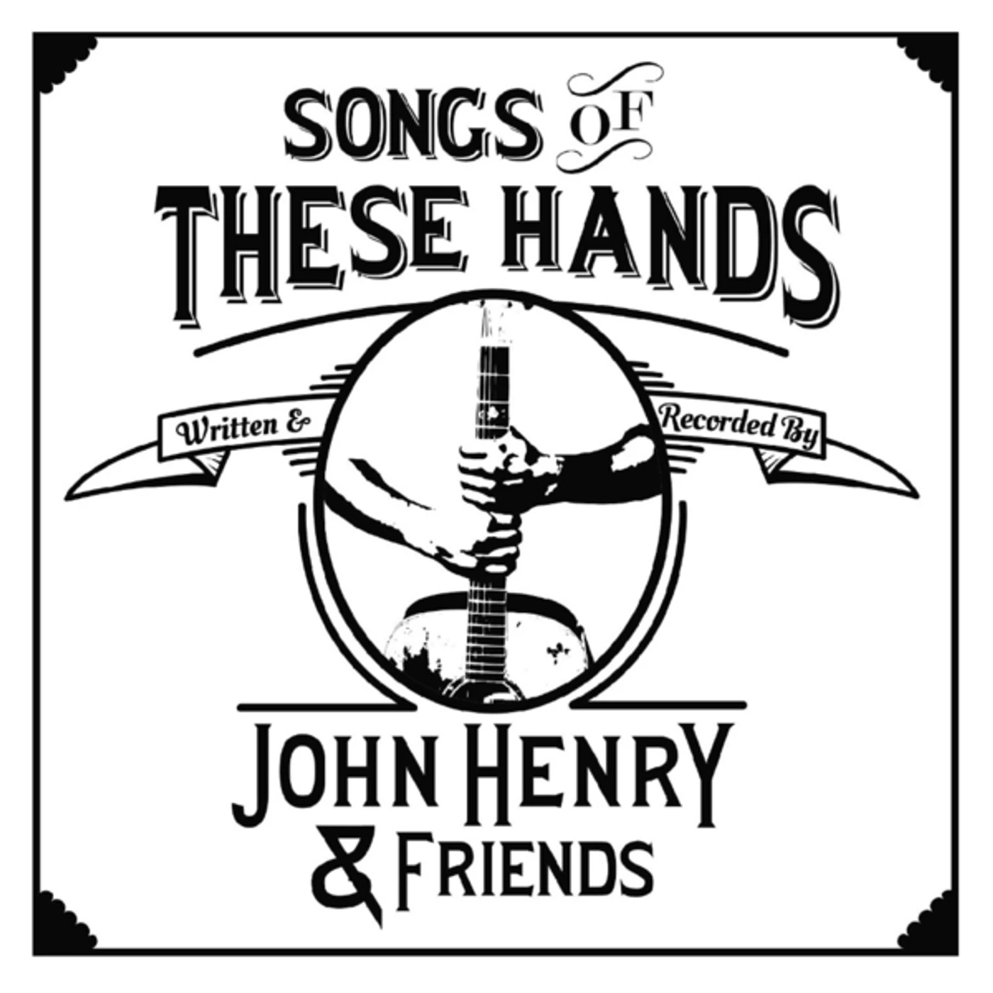 John Henry & Friends SONGS OF THESE HANDS CD