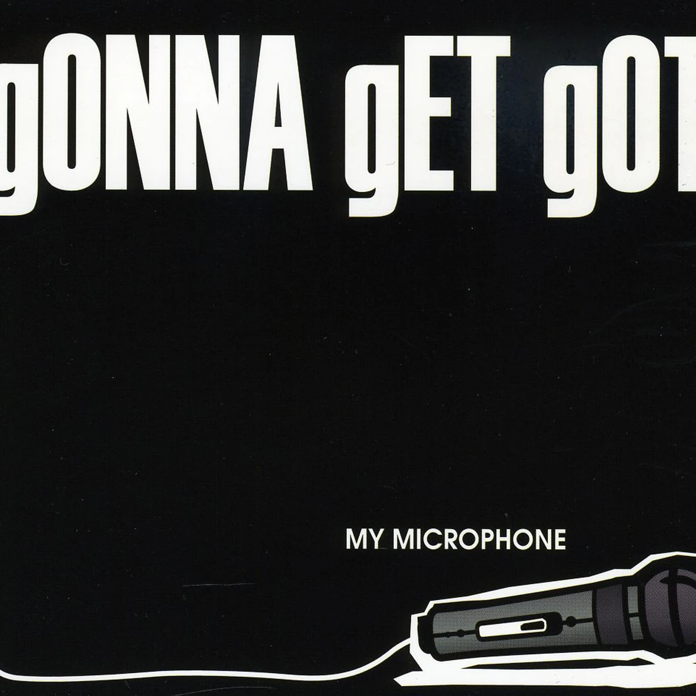 Gonna Get Got MY MICROPHONE CD