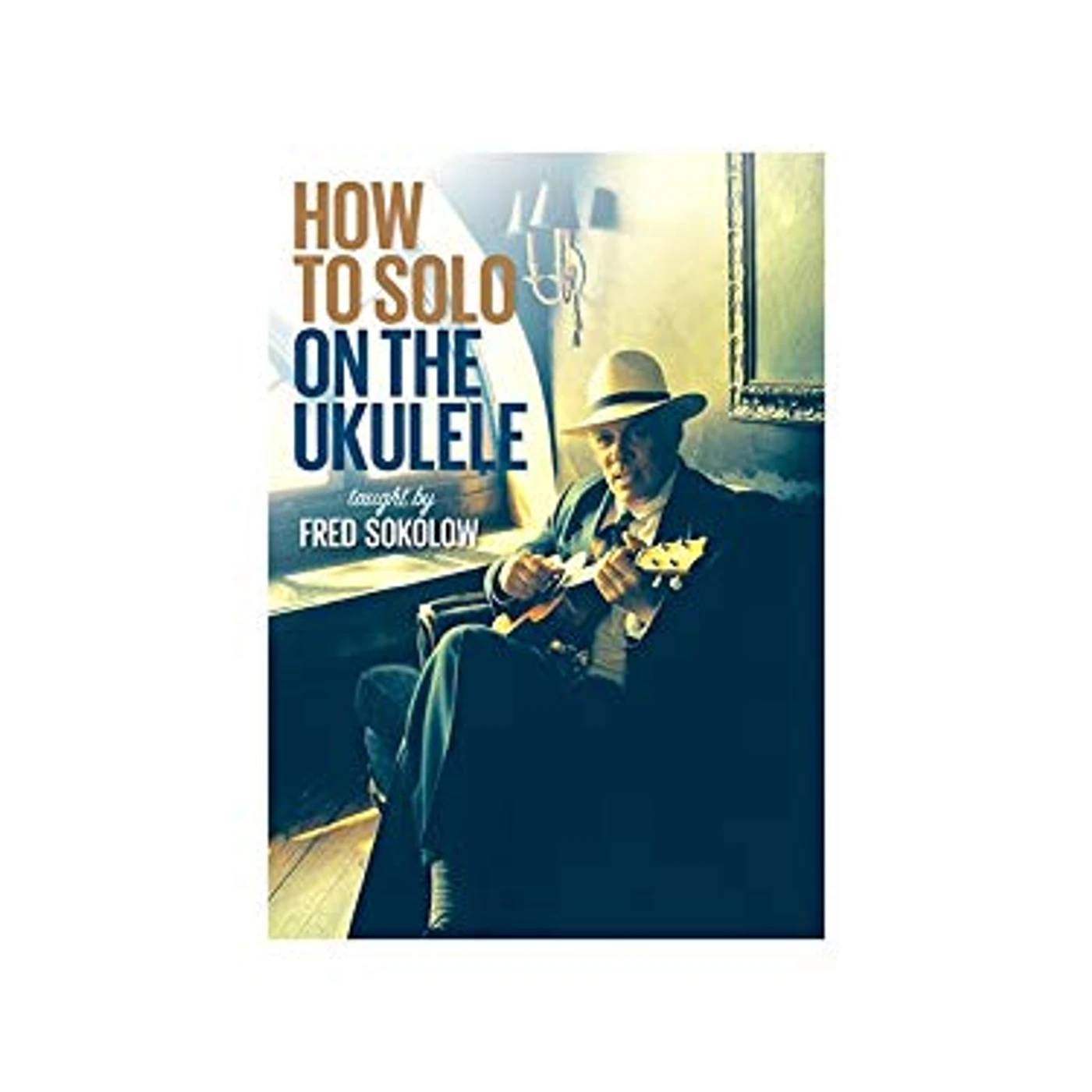 Fred Sokolow HOW TO SOLO ON THE UKULELE DVD