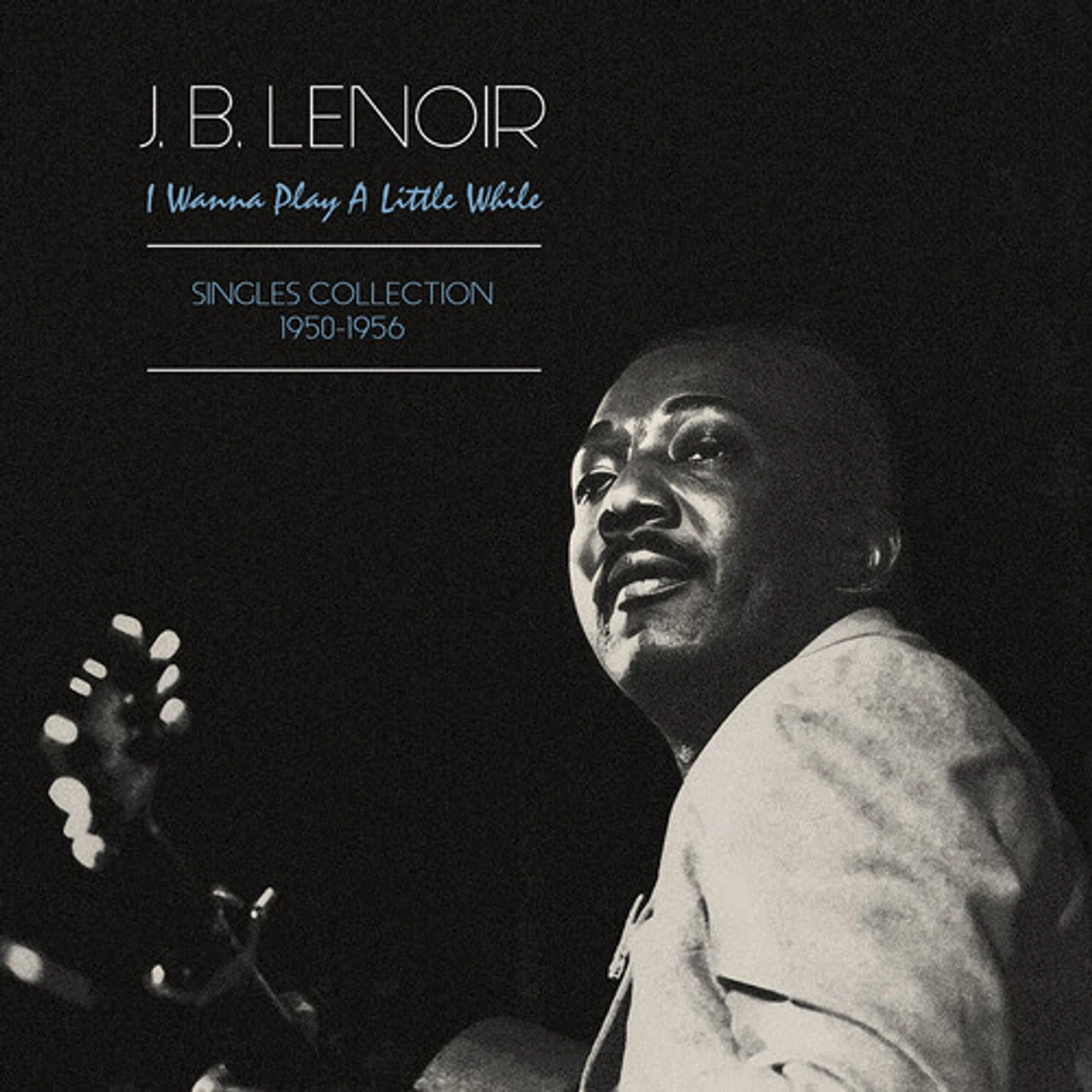 J.B. Lenoir WANNA PLAY A LITTLE WHILE: SINGLES COLLECTION Vinyl Record