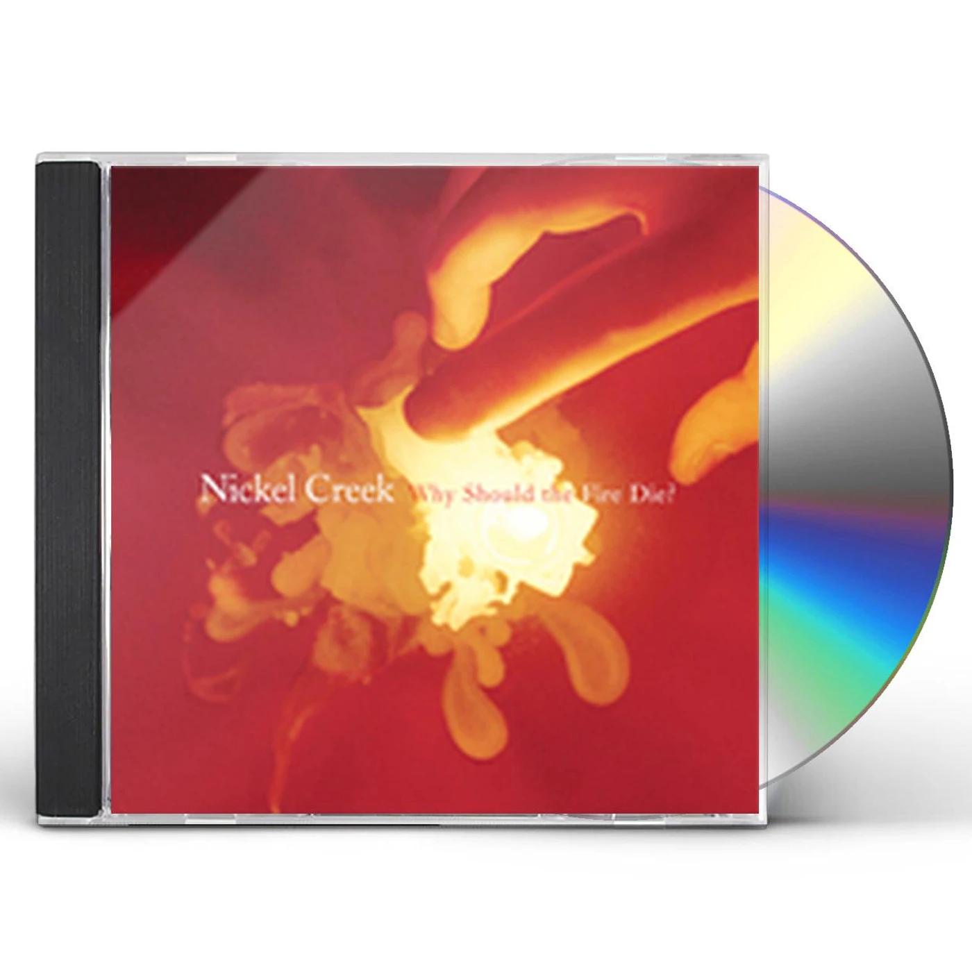 Nickel Creek WHY SHOULD THE FIRE DIE CD