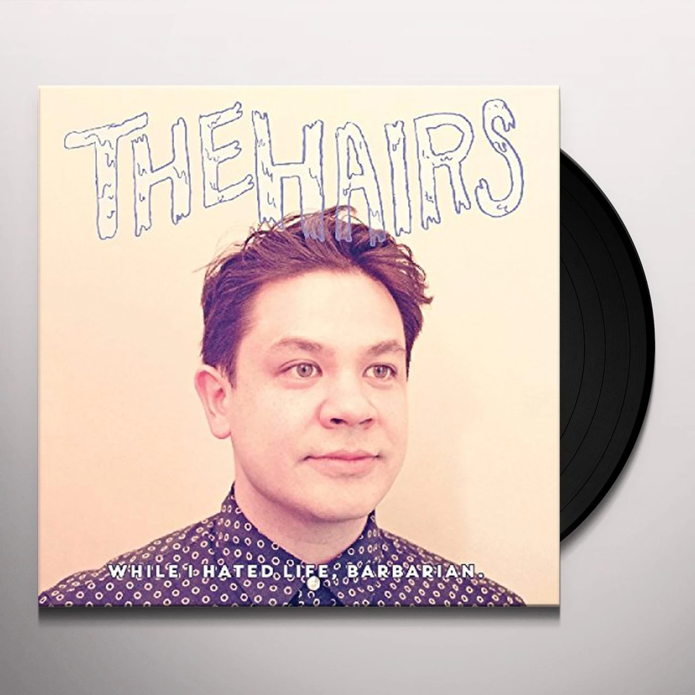 The Hairs WHILE I HATED LIFE BARBARIAN Vinyl Record
