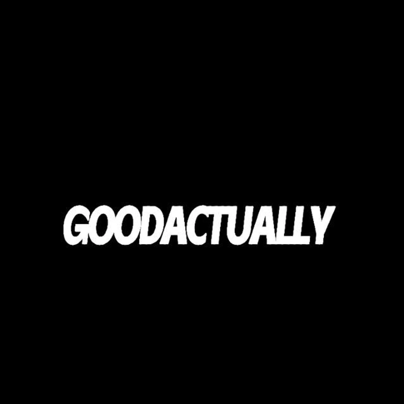 Goodactually
